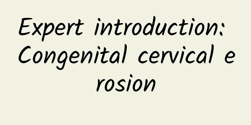 Expert introduction: Congenital cervical erosion