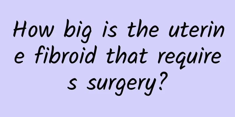 How big is the uterine fibroid that requires surgery?