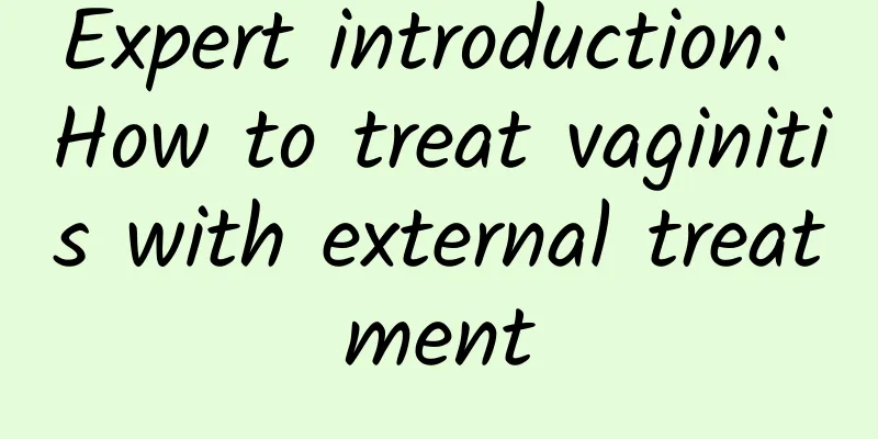 Expert introduction: How to treat vaginitis with external treatment