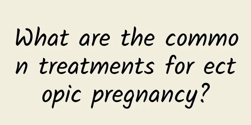 What are the common treatments for ectopic pregnancy?