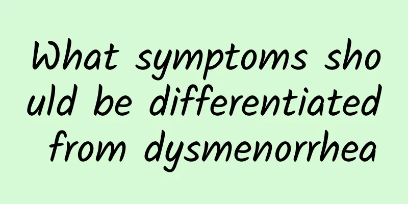 What symptoms should be differentiated from dysmenorrhea