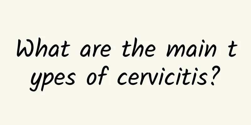 What are the main types of cervicitis?