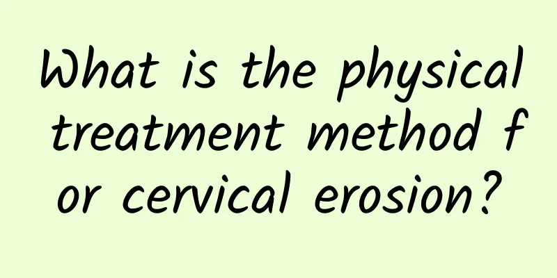 What is the physical treatment method for cervical erosion?
