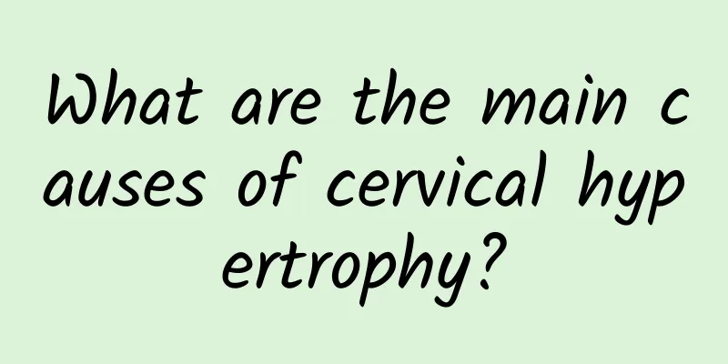 What are the main causes of cervical hypertrophy?