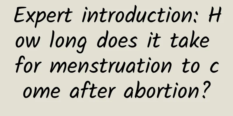 Expert introduction: How long does it take for menstruation to come after abortion?