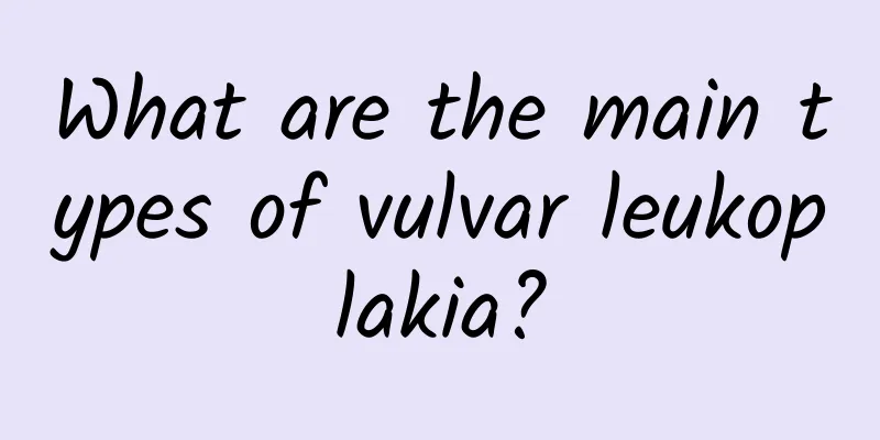 What are the main types of vulvar leukoplakia?