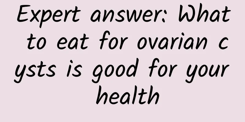 Expert answer: What to eat for ovarian cysts is good for your health