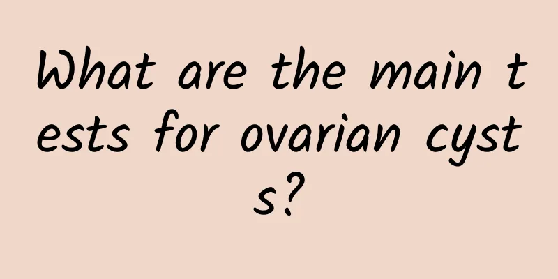 What are the main tests for ovarian cysts?