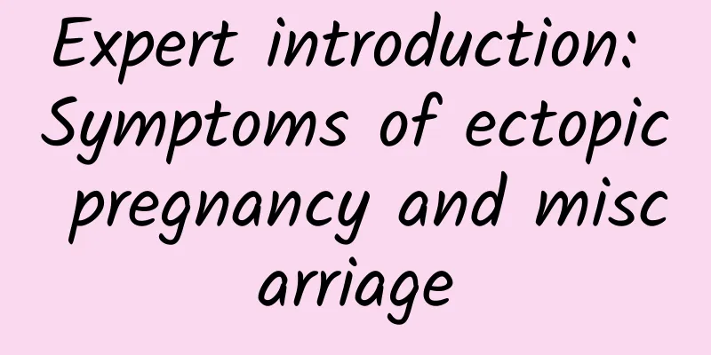 Expert introduction: Symptoms of ectopic pregnancy and miscarriage