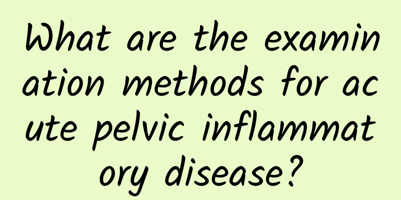 What are the examination methods for acute pelvic inflammatory disease?