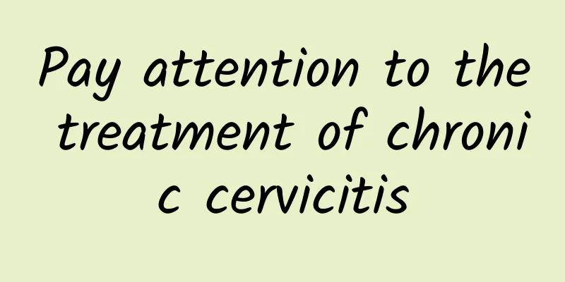 Pay attention to the treatment of chronic cervicitis