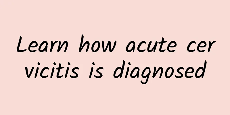 Learn how acute cervicitis is diagnosed