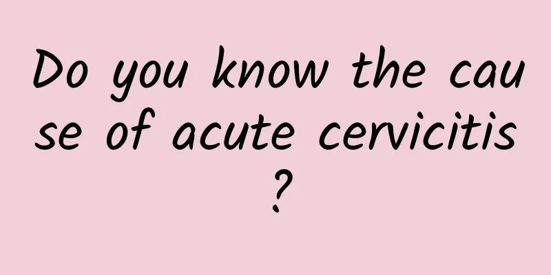 Do you know the cause of acute cervicitis?