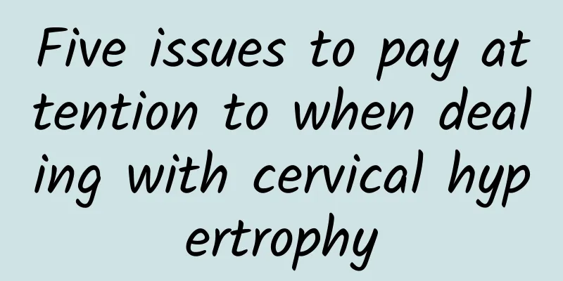Five issues to pay attention to when dealing with cervical hypertrophy