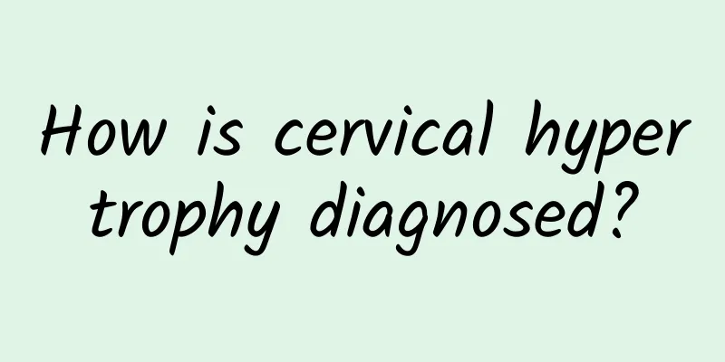 How is cervical hypertrophy diagnosed?