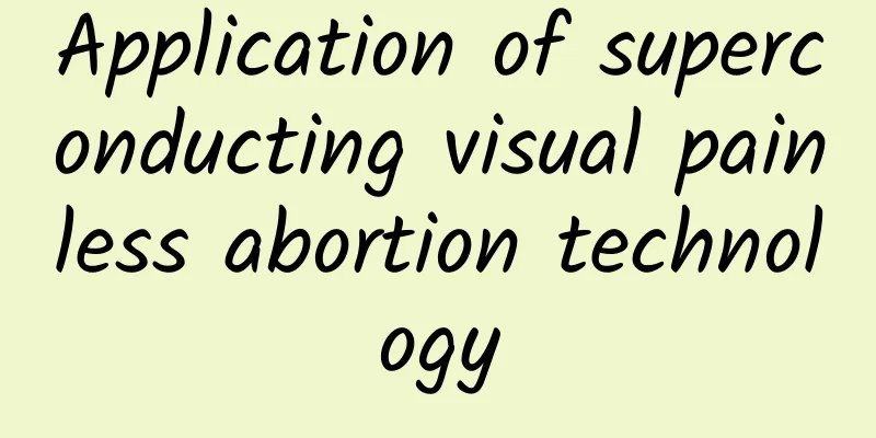 Application of superconducting visual painless abortion technology