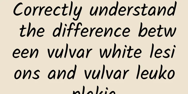 Correctly understand the difference between vulvar white lesions and vulvar leukoplakia