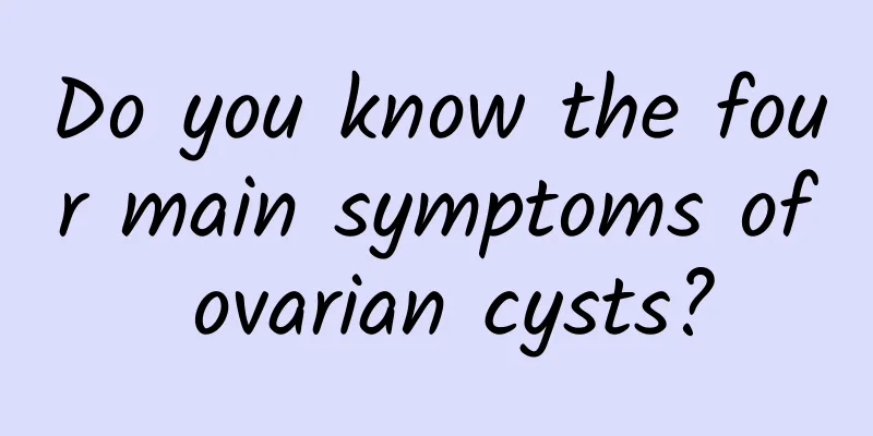 Do you know the four main symptoms of ovarian cysts?