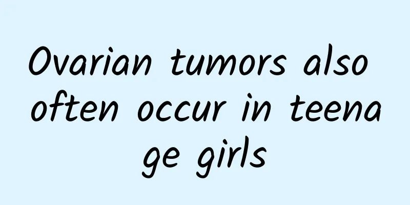 Ovarian tumors also often occur in teenage girls
