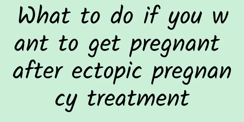 What to do if you want to get pregnant after ectopic pregnancy treatment