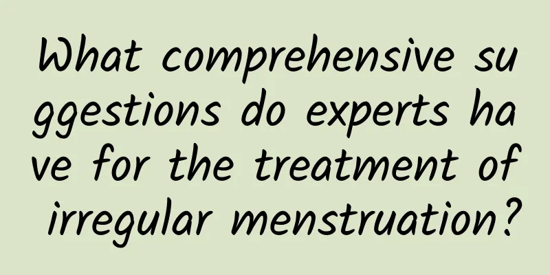 What comprehensive suggestions do experts have for the treatment of irregular menstruation?