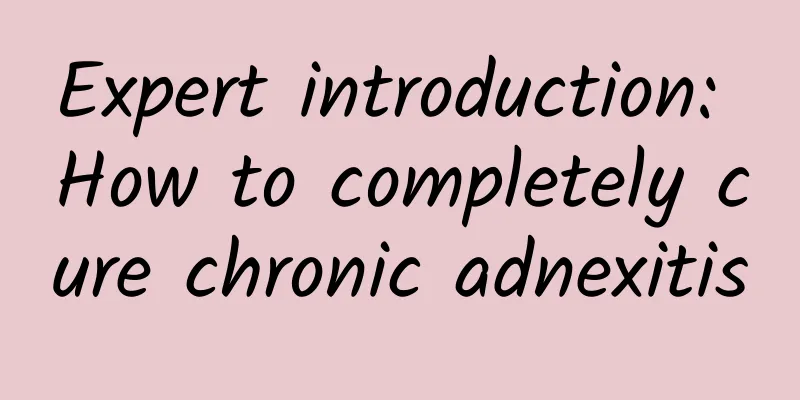 Expert introduction: How to completely cure chronic adnexitis