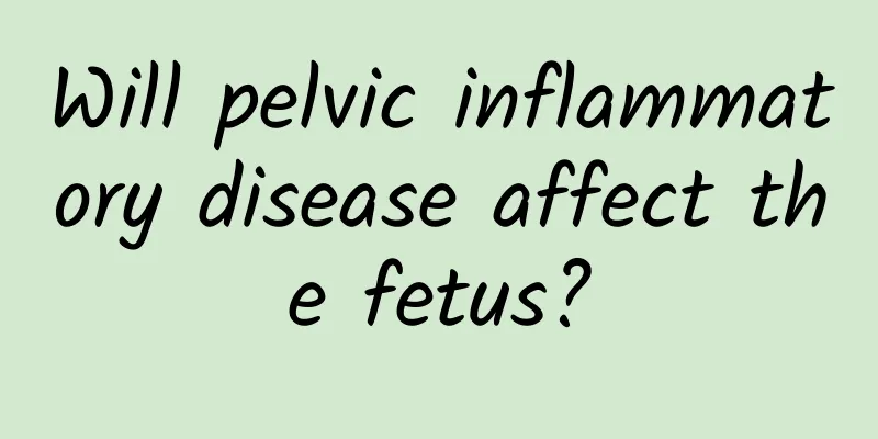 Will pelvic inflammatory disease affect the fetus?