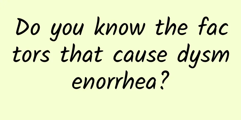 Do you know the factors that cause dysmenorrhea?