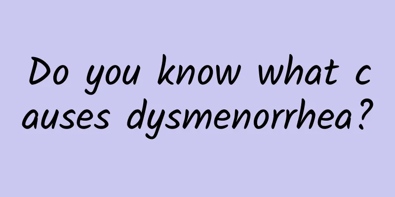 Do you know what causes dysmenorrhea?