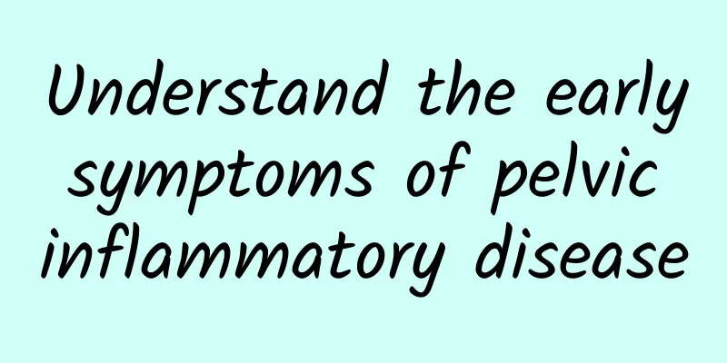 Understand the early symptoms of pelvic inflammatory disease