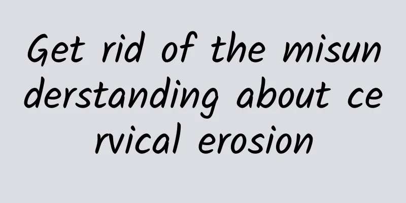 Get rid of the misunderstanding about cervical erosion