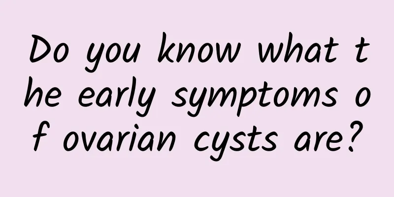 Do you know what the early symptoms of ovarian cysts are?