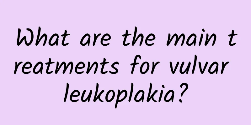 What are the main treatments for vulvar leukoplakia?
