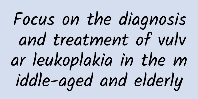 Focus on the diagnosis and treatment of vulvar leukoplakia in the middle-aged and elderly