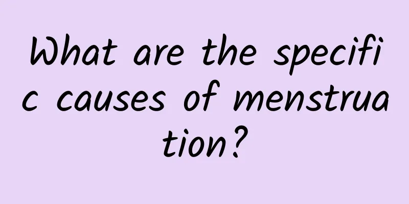 What are the specific causes of menstruation?