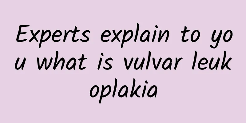 Experts explain to you what is vulvar leukoplakia