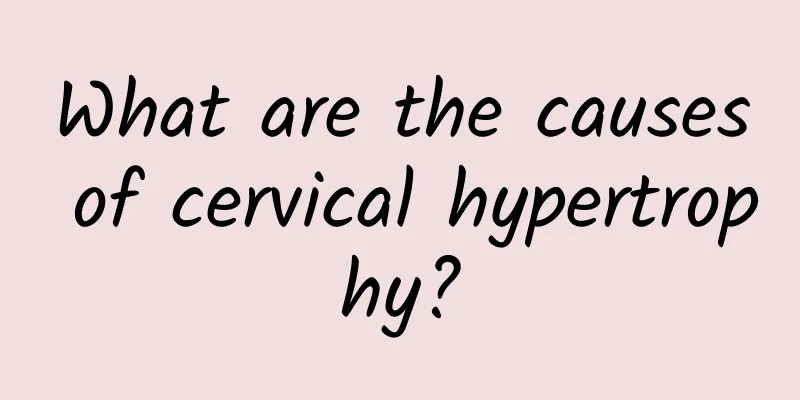 What are the causes of cervical hypertrophy?