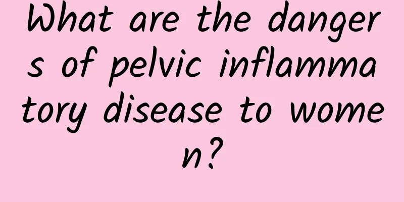 What are the dangers of pelvic inflammatory disease to women?