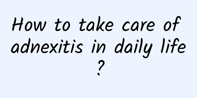 How to take care of adnexitis in daily life?