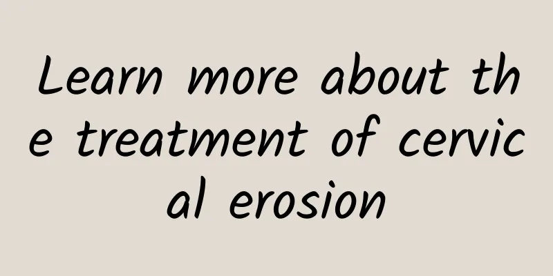 Learn more about the treatment of cervical erosion