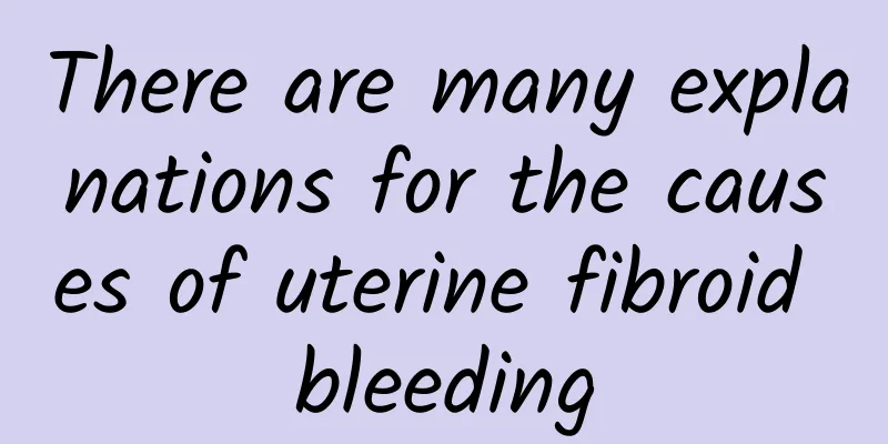 There are many explanations for the causes of uterine fibroid bleeding