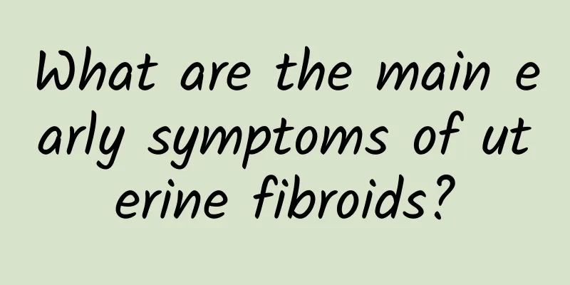 What are the main early symptoms of uterine fibroids?