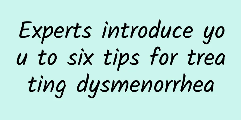 Experts introduce you to six tips for treating dysmenorrhea