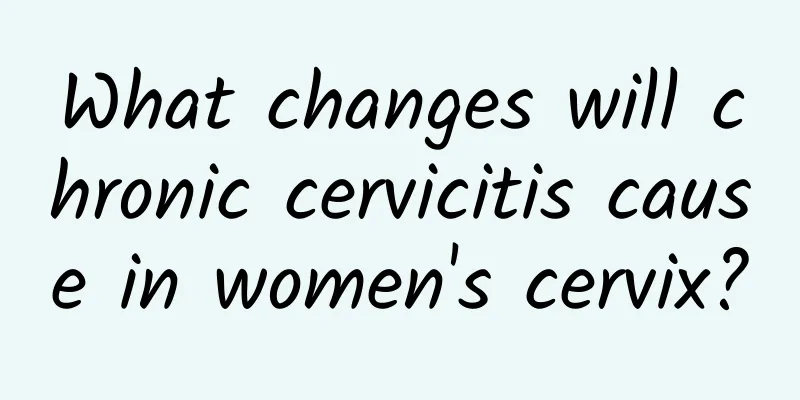 What changes will chronic cervicitis cause in women's cervix?