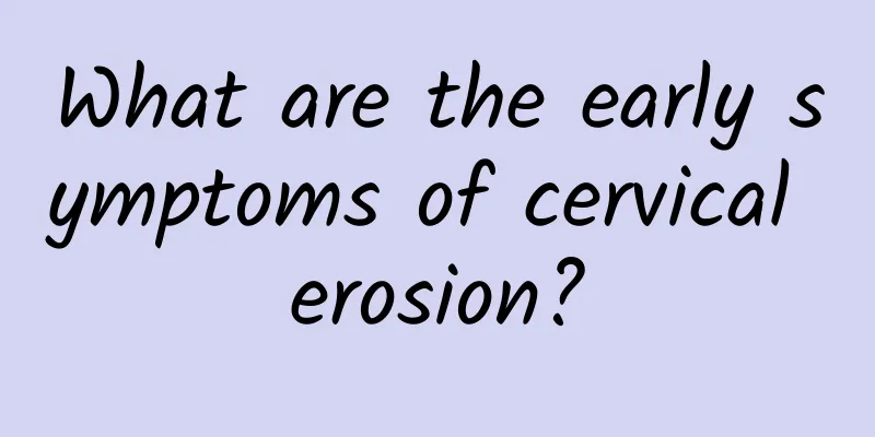 What are the early symptoms of cervical erosion?