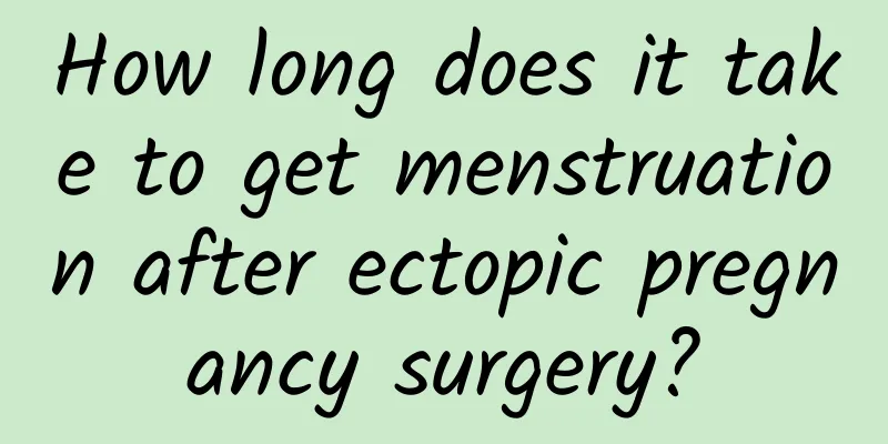 How long does it take to get menstruation after ectopic pregnancy surgery?
