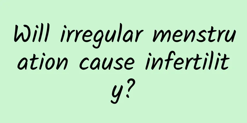 Will irregular menstruation cause infertility?
