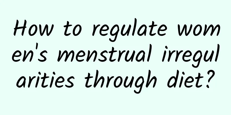 How to regulate women's menstrual irregularities through diet?