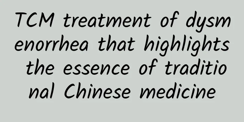TCM treatment of dysmenorrhea that highlights the essence of traditional Chinese medicine