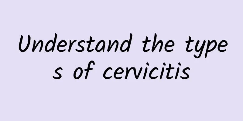 Understand the types of cervicitis